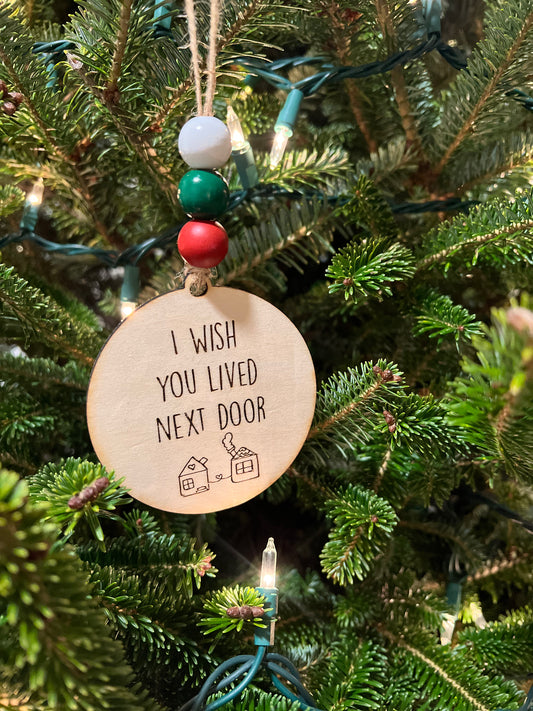 I wish you lived next door ornament