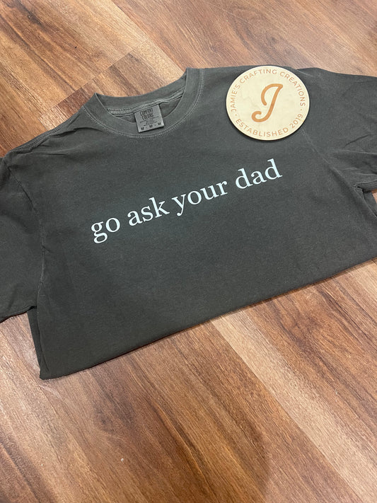Go ask your dad shirt