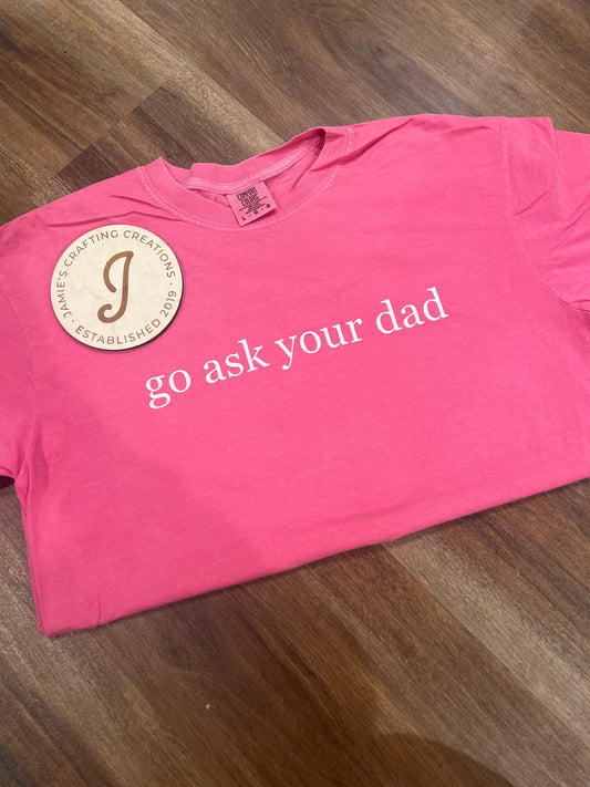 Go ask your dad shirt